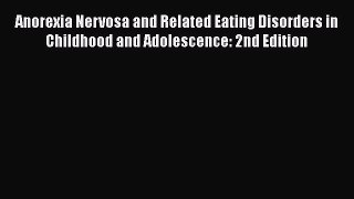 [Read book] Anorexia Nervosa and Related Eating Disorders in Childhood and Adolescence: 2nd