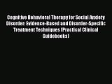 [Read book] Cognitive Behavioral Therapy for Social Anxiety Disorder: Evidence-Based and Disorder-Specific