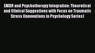 [Read book] EMDR and Psychotherapy Integration: Theoretical and Clinical Suggestions with Focus