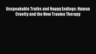 [Read book] Unspeakable Truths and Happy Endings: Human Cruelty and the New Trauma Therapy
