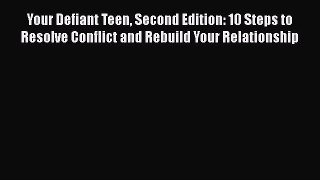 [Read book] Your Defiant Teen Second Edition: 10 Steps to Resolve Conflict and Rebuild Your