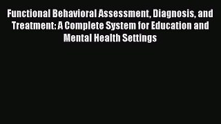 [Read book] Functional Behavioral Assessment Diagnosis and Treatment: A Complete System for