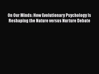 [Read book] On Our Minds: How Evolutionary Psychology Is Reshaping the Nature versus Nurture