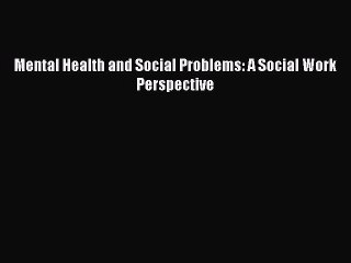 Read Mental Health and Social Problems: A Social Work Perspective Ebook Free