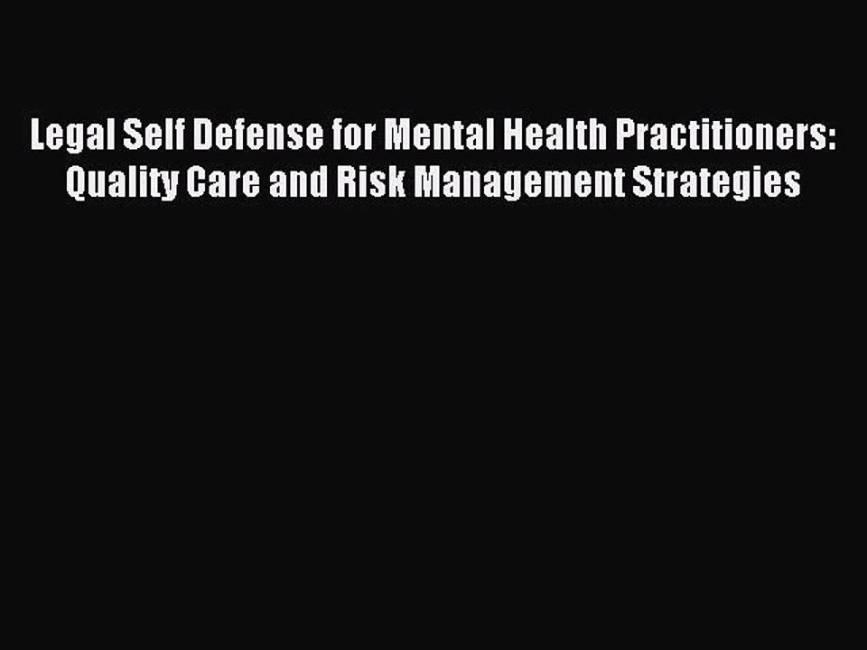 Read Legal Self Defense for Mental Health Practitioners: Quality Care and Risk Management Strategies