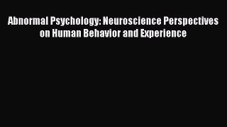 Read Abnormal Psychology: Neuroscience Perspectives on Human Behavior and Experience Ebook