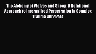 Read The Alchemy of Wolves and Sheep: A Relational Approach to Internalized Perpetration in