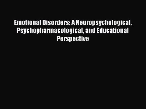 Read Emotional Disorders: A Neuropsychological Psychopharmacological and Educational Perspective