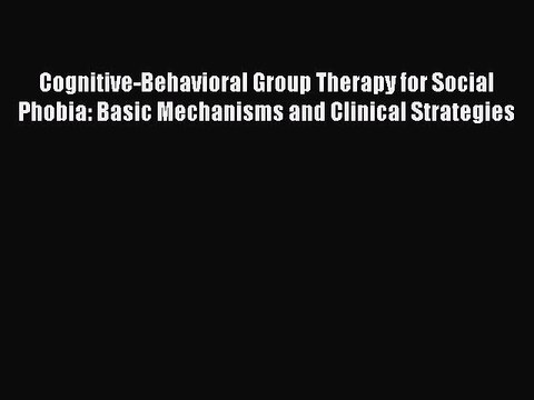 Read Cognitive-Behavioral Group Therapy for Social Phobia: Basic Mechanisms and Clinical Strategies