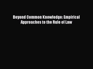 [Download PDF] Beyond Common Knowledge: Empirical Approaches to the Rule of Law Read Free