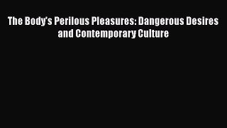 [Read book] The Body's Perilous Pleasures: Dangerous Desires and Contemporary Culture [PDF]