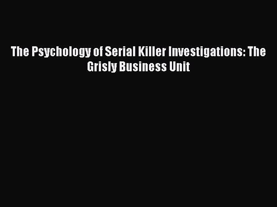 Read The Psychology of Serial Killer Investigations: The Grisly Business Unit Ebook Free
