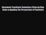 Read Systematic Psychiatric Evaluation: A Step-by-Step Guide to Applying The Perspectives of