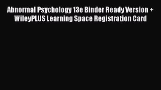 Read Abnormal Psychology 13e Binder Ready Version + WileyPLUS Learning Space Registration Card