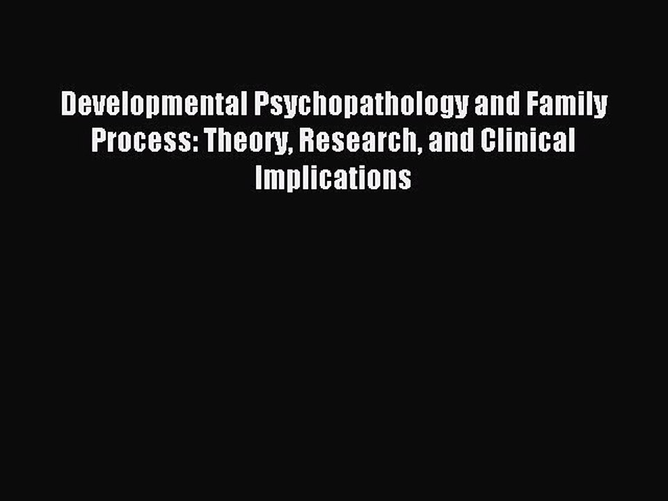 Read Developmental Psychopathology and Family Process: Theory Research and Clinical Implications