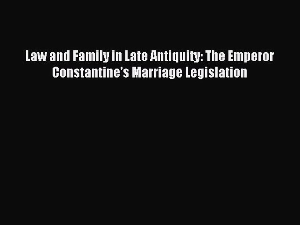 [Download PDF] Law and Family in Late Antiquity: The Emperor Constantine's Marriage Legislation