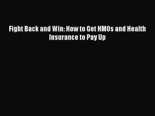 [Download PDF] Fight Back and Win: How to Get HMOs and Health Insurance to Pay Up PDF Online