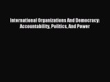 [Download PDF] International Organizations And Democracy: Accountability Politics And Power