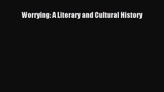 Read Worrying: A Literary and Cultural History Ebook