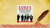 PDF  Forex Basics A Forex Guide For Beginning Traders To Start Trading SuccessfullyForex  Read Online