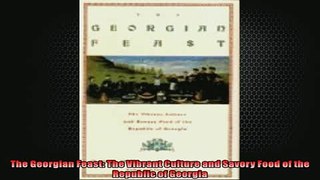 FREE DOWNLOAD  The Georgian Feast The Vibrant Culture and Savory Food of the Republic of Georgia READ ONLINE