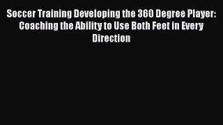 [Read book] Soccer Training Developing the 360 Degree Player: Coaching the Ability to Use Both