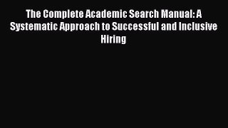 [Read book] The Complete Academic Search Manual: A Systematic Approach to Successful and Inclusive