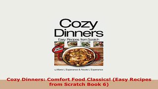 PDF  Cozy Dinners Comfort Food Classics Easy Recipes from Scratch Book 6 Read Online