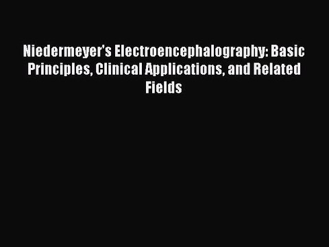 Download Niedermeyer's Electroencephalography: Basic Principles Clinical Applications and Related
