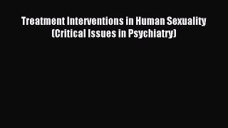 Download Treatment Interventions in Human Sexuality (Critical Issues in Psychiatry) Ebook Online