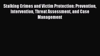 Read Stalking Crimes and Victim Protection: Prevention Intervention Threat Assessment and Case