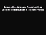 Read Behavioral Healthcare and Technology: Using Science-Based Innovations to Transform Practice