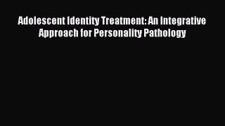 Read Adolescent Identity Treatment: An Integrative Approach for Personality Pathology Ebook