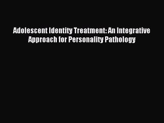 Read Adolescent Identity Treatment: An Integrative Approach for Personality Pathology Ebook