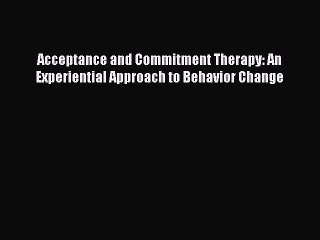 Read Acceptance and Commitment Therapy: An Experiential Approach to Behavior Change PDF Free