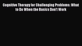 Read Cognitive Therapy for Challenging Problems: What to Do When the Basics Don't Work Ebook