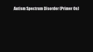 Read Autism Spectrum Disorder (Primer On) Ebook Free