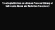 Read Treating Addiction as a Human Process (Library of Substance Abuse and Addiction Treatment)