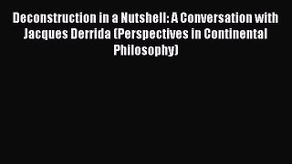 Read Deconstruction in a Nutshell: A Conversation with Jacques Derrida (Perspectives in Continental