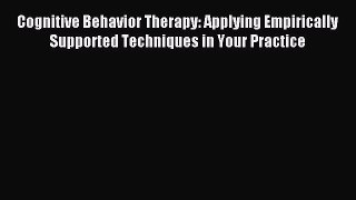 Read Cognitive Behavior Therapy: Applying Empirically Supported Techniques in Your Practice