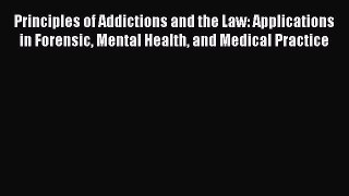 Read Principles of Addictions and the Law: Applications in Forensic Mental Health and Medical