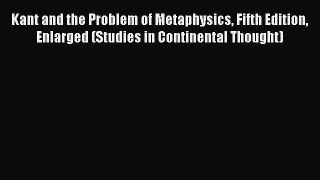 Read Kant and the Problem of Metaphysics Fifth Edition Enlarged (Studies in Continental Thought)