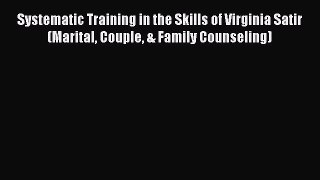 Read Systematic Training in the Skills of Virginia Satir (Marital Couple & Family Counseling)