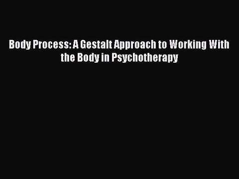 Read Body Process: A Gestalt Approach to Working With the Body in Psychotherapy PDF Online