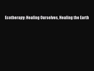 Read Ecotherapy: Healing Ourselves Healing the Earth Ebook Free