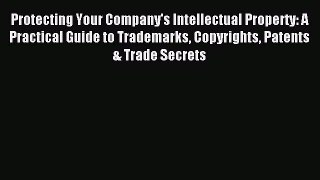 [Download PDF] Protecting Your Company's Intellectual Property: A Practical Guide to Trademarks
