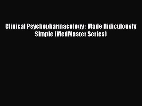 Read Clinical Psychopharmacology : Made Ridiculously Simple (MedMaster Series) Ebook Free