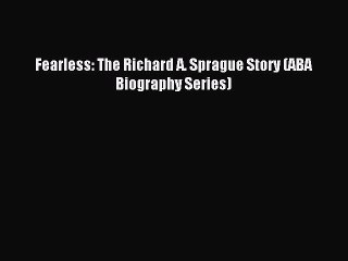 [Download PDF] Fearless: The Richard A. Sprague Story (ABA Biography Series) PDF Free