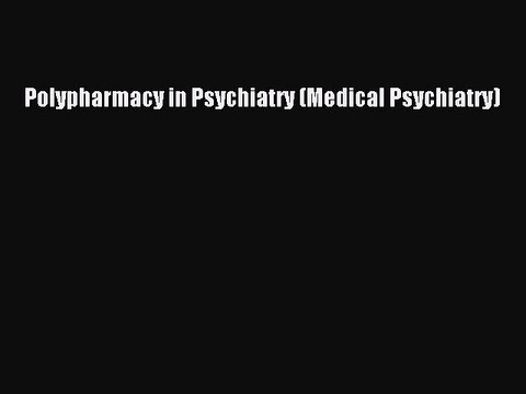 Download Polypharmacy in Psychiatry (Medical Psychiatry) PDF Online