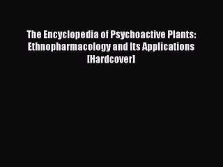 Read The Encyclopedia of Psychoactive Plants: Ethnopharmacology and Its Applications [Hardcover]